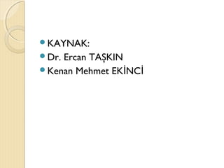 KAYNAK:
Dr. Ercan TAŞKIN
Kenan Mehmet EK NCİ İ
 