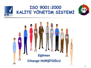 1
ISO 9001:2000
KALİTE YÖNETİM SİSTEMİ
EEğğitmenitmen
Cihangir HURCihangir HURŞİŞİTOTOĞĞLULU
 