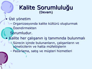 Kalite Sorumluluğu (Devam) Üst yönetim  Organizasyonda kalite kültürü oluşturmak Özendirmekten  Sorumludur. Kalite her çalışanın iş tanımında bulunmalı  Sürecin içinde bulunanların, çalışanların ve yöneticilerin ve hatta müfettişlerin Pazarlama, satış ve müşteri hizmetleri 