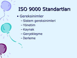 ISO 9000 Standartları Gereksinimler Sistem gereksinimleri Yönetim Kaynak Gerçekleşme İlerleme 