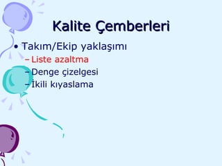 Kalite Çemberleri Takım/Ekip yaklaşımı Liste azaltma Denge çizelgesi İkili kıyaslama 