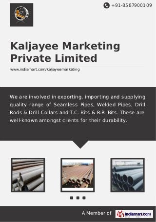 +91-8587900109

Kaljayee Marketing
Private Limited
www.indiamart.com/kaljayeemarketing

We are involved in exporting, importing and supplying
quality range of Seamless Pipes, Welded Pipes, Drill
Rods & Drill Collars and T.C. Bits & R.R. Bits. These are
well-known amongst clients for their durability.

A Member of

 