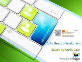 Kalka Group of Institutions
Google AdWords Case
Study
 