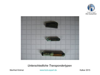 Unterschiedliche Transpondertypen
Manfred Krämer www.lock-expert.de Kalkar 2015
 