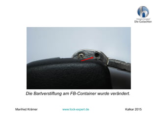 Die Bartverstiftung am FB-Container wurde verändert.
Manfred Krämer www.lock-expert.de Kalkar 2015
 