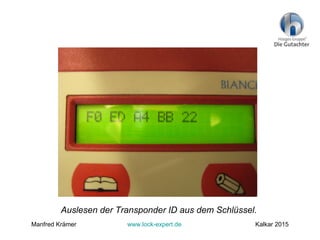 Auslesen der Transponder ID aus dem Schlüssel.
Manfred Krämer www.lock-expert.de Kalkar 2015
 