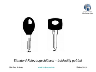 Standard Fahrzeugschlüssel – beidseitig gefräst
Manfred Krämer www.lock-expert.de Kalkar 2015
 