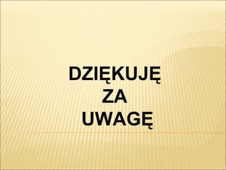 DZIĘKUJĘ
ZA
UWAGĘ
 