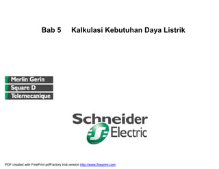 Bab 5 Kalkulasi Kebutuhan Daya Listrik
PDF created with FinePrint pdfFactory trial version http://www.fineprint.com
 