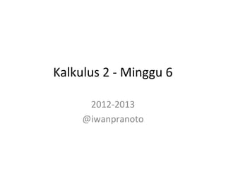 Kalkulus 2 - Minggu 6

      2012-2013
     @iwanpranoto
 