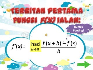 Rumus
                            Penting!




f’(x)=   had f (x + h) – f (x)
         h→0
                    h
 