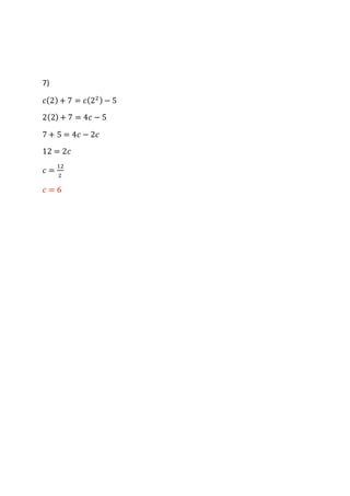 7)
𝑐(2) + 7 = 𝑐(22) − 5
2(2) + 7 = 4𝑐 − 5
7 + 5 = 4𝑐 − 2𝑐
12 = 2𝑐
𝑐 =
12
2
𝑐 = 6
 