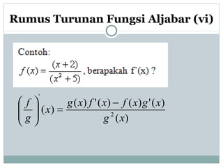 Rumus Turunan Fungsi Aljabar (vi)
)(
)(')()(')(
)( 2
'
xg
xgxfxfxg
x
g
f −
=





 