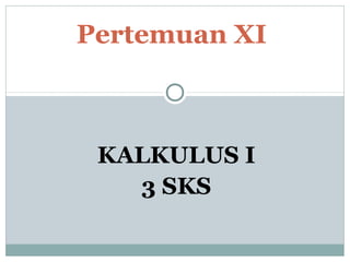 KALKULUS I
3 SKS
Pertemuan XI
 