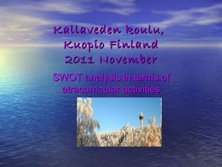 Kallaveden koulu,  Kuopio Finland 2011 November SWOT analysis in terms of etracurricular activities 