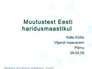 Muutustest Eesti haridusmaastikul  Kalle Küttis Viljandi maavanem Pärnu 09.04.09 