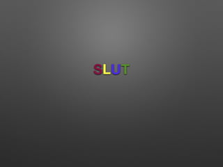 SLUT
 