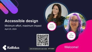 WITH
LUCINDA
HENSLEY
Welcome!
Accessible design
Minimum effort, maximum impact
April 25, 2024
AND
JUSTINE
SWAIN
 