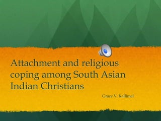 Attachment and religious
coping among South Asian
Indian Christians
Grace V. Kallimel

 