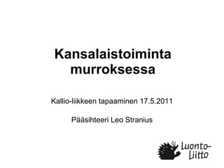 Kansalaistoiminta murroksessa Kallio-liikkeen tapaaminen 17.5.2011 Pääsihteeri Leo Stranius 