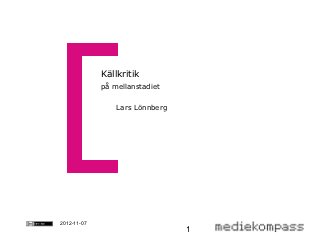 Källkritik
             på mellanstadiet

                 Lars Lönnberg




2012-11-07
                                 1
 