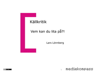Källkritik

Vem kan du lita på?!


         Lars Lönnberg
 