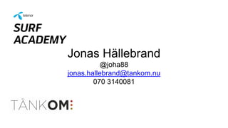 Jonas Hällebrand
@joha88
jonas.hallebrand@tankom.nu
070 3140081
 