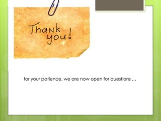 for your patience, we are now open for questions …

 
