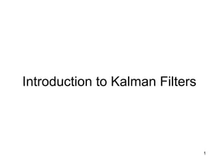 1 
Introduction to Kalman Filters 
 