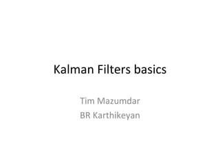 Kalman Filters basics Tim Mazumdar BR Karthikeyan 