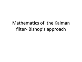 Mathematics of  the Kalman filter- Bishop’s approach 