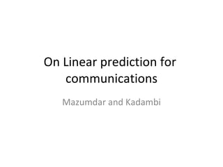 On Linear prediction for  communications Mazumdar and Kadambi 