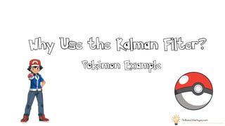 Why Use the Kalman Filter?
Pokémon Example
 