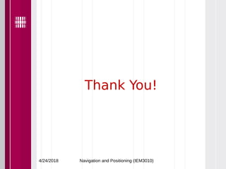 Thank You!
4/24/2018 Navigation and Positioning (IEM3010)
 