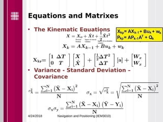 Equations and Matrixes
• The Kinematic Equations
• Variance - Standard Deviation –
Covariance
4/24/2018 Navigation and Positioning (IEM3010)
 