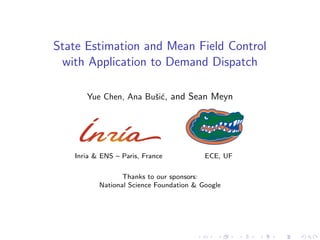 State Estimation and Mean Field Control
with Application to Demand Dispatch
Yue Chen, Ana Buˇsi´c, and Sean Meyn
Inria & ENS – Paris, France ECE, UF
Thanks to our sponsors:
National Science Foundation & Google
 