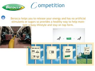 Berocca helps you to release your energy and has no artificial
stimulants or sugars so provides a healthy way to help main-‐
tain a busy lifestyle and stay on top form.
C ompetition
