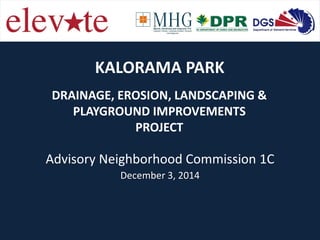 Advisory Neighborhood Commission 1C 
December 3, 2014 
DRAINAGE, EROSION, LANDSCAPING & PLAYGROUND IMPROVEMENTS PROJECT 
KALORAMA PARK  