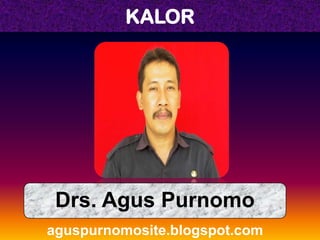 KALOR




 Drs. Agus Purnomo
aguspurnomosite.blogspot.com
 