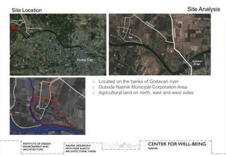 Site Location                                                 Site Analysis




                o Located on the banks of Godavari river
                o Outside Nashik Municipal Corporation Area
                o Agricultural land on north, east and west sides
 
