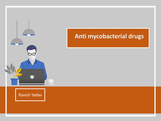 Anti mycobacterial drugs
Ravish Yadav
 