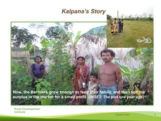 Kalpana’s StoryNow, the Barmans grow enough to feed their family, and then sell the surplus in the market for a small profit. (INSET: The plot one year ago)