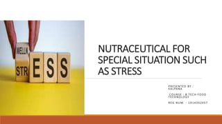 NUTRACEUTICAL FOR
SPECIAL SITUATION SUCH
AS STRESS
P R ESENTED BY :
K A LPANA
CO URSE : B .TECH FO O D
T ECHNOLO GY
R EG NUM. - 1 9 14302057
 