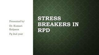 STRESS
BREAKERS IN
RPD
Presented by:
Dr. Kumari
Kalpana
Pg 2nd year
 