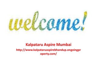 Kalpataru Aspire Mumbai
http://www.kalpataruaspirebhandup.ongoingpr
operty.com/
 