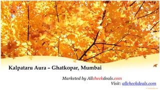 Kalpataru Aura – Ghatkopar, Mumbai
                   Marketed by Allcheckdeals.com
                                           Visit: allcheckdeals.com
 