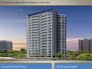 Pre Launch residential flat in Kalpatarru color chem 
Located: Kolshet,Thane Call @ 9930823888 
 