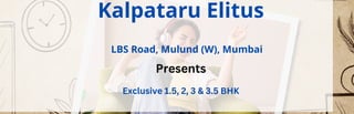Kalpataru Elitus
LBS Road, Mulund (W), Mumbai
Presents
Exclusive 1.5, 2, 3 & 3.5 BHK
 