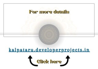 For more details
For more details
kalpataru.developerprojects.in
Click here
Click here
 