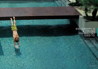 Representational Image1
EXCLUSIVITY IS
A FEELING
YOU WILL GET
USED TO.
Living in exclusivity feels completely
natural when you reside in a luxurious tower
with nothing to disturb your thoughts.
You will appreciate the peace that envelops
you, and feel at ease and let your worries
oat away, all by just taking a dip
in the swimming pool.
 